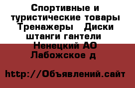 Спортивные и туристические товары Тренажеры - Диски,штанги,гантели. Ненецкий АО,Лабожское д.